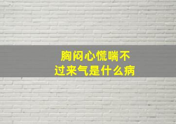 胸闷心慌喘不过来气是什么病