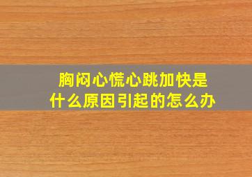 胸闷心慌心跳加快是什么原因引起的怎么办