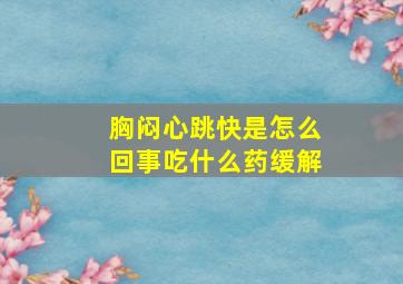 胸闷心跳快是怎么回事吃什么药缓解