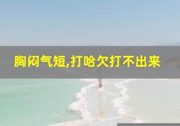 胸闷气短,打哈欠打不出来