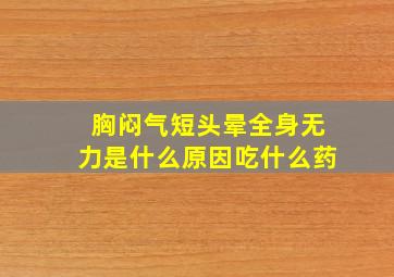 胸闷气短头晕全身无力是什么原因吃什么药