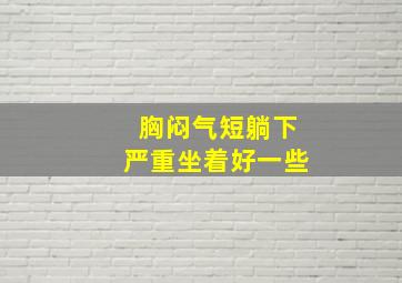 胸闷气短躺下严重坐着好一些