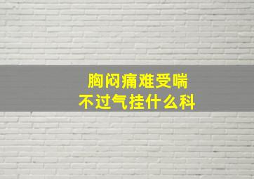 胸闷痛难受喘不过气挂什么科