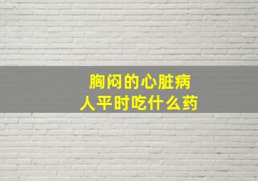 胸闷的心脏病人平时吃什么药