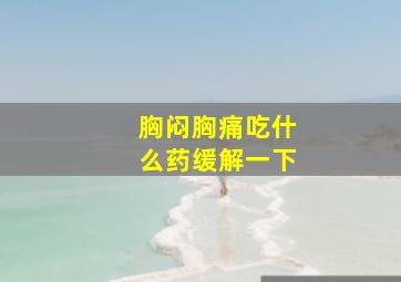 胸闷胸痛吃什么药缓解一下