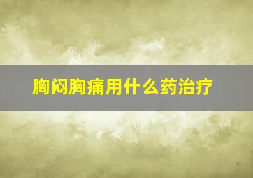 胸闷胸痛用什么药治疗