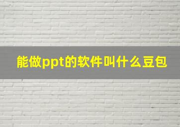 能做ppt的软件叫什么豆包