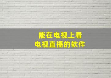 能在电视上看电视直播的软件