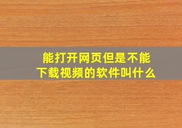 能打开网页但是不能下载视频的软件叫什么