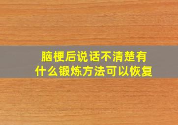 脑梗后说话不清楚有什么锻炼方法可以恢复