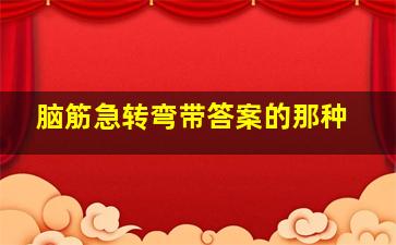 脑筋急转弯带答案的那种