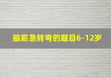 脑筋急转弯的题目6-12岁