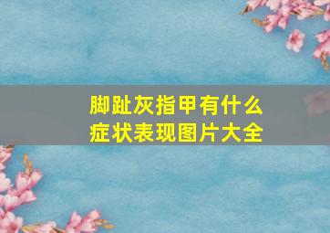 脚趾灰指甲有什么症状表现图片大全