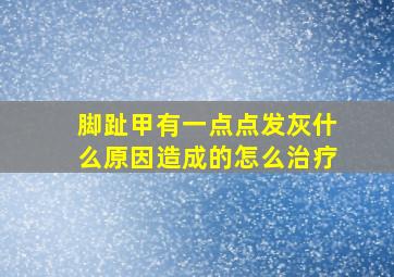 脚趾甲有一点点发灰什么原因造成的怎么治疗