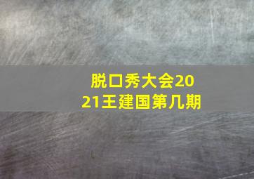 脱口秀大会2021王建国第几期