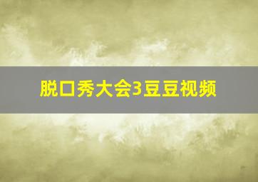 脱口秀大会3豆豆视频