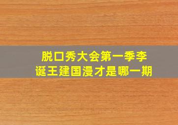 脱口秀大会第一季李诞王建国漫才是哪一期