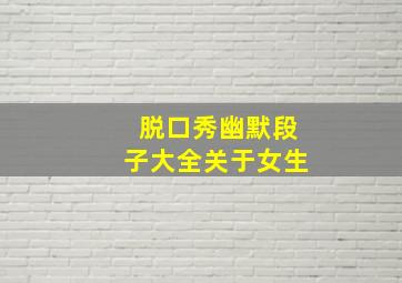 脱口秀幽默段子大全关于女生