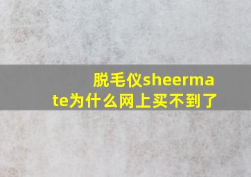 脱毛仪sheermate为什么网上买不到了