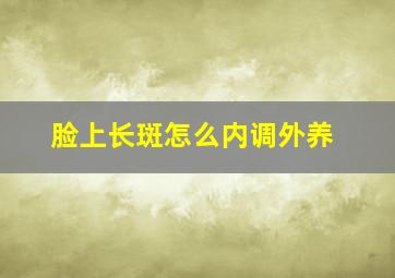 脸上长斑怎么内调外养