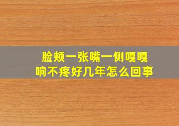 脸颊一张嘴一侧嘎嘎响不疼好几年怎么回事