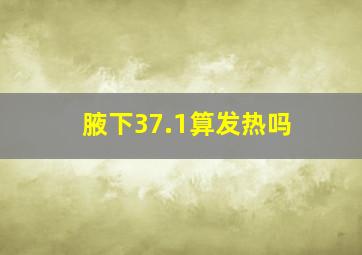 腋下37.1算发热吗