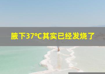 腋下37℃其实已经发烧了