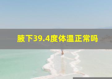 腋下39.4度体温正常吗