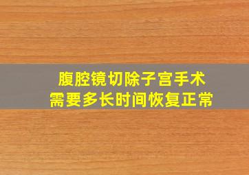 腹腔镜切除子宫手术需要多长时间恢复正常