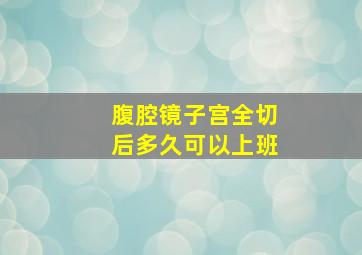 腹腔镜子宫全切后多久可以上班