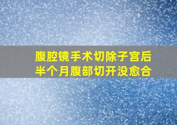 腹腔镜手术切除子宫后半个月腹部切开没愈合