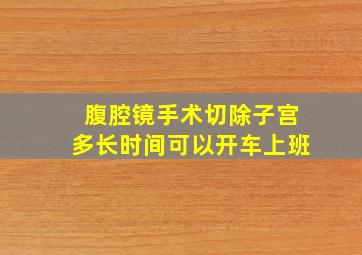 腹腔镜手术切除子宫多长时间可以开车上班