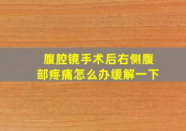 腹腔镜手术后右侧腹部疼痛怎么办缓解一下