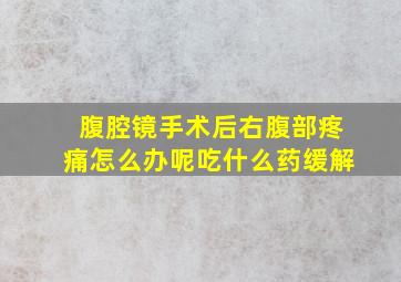 腹腔镜手术后右腹部疼痛怎么办呢吃什么药缓解