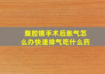 腹腔镜手术后胀气怎么办快速排气吃什么药