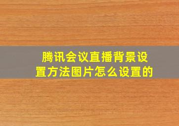 腾讯会议直播背景设置方法图片怎么设置的