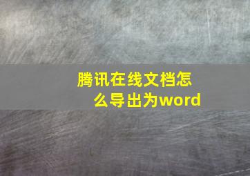 腾讯在线文档怎么导出为word