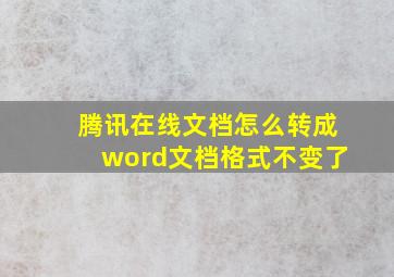 腾讯在线文档怎么转成word文档格式不变了