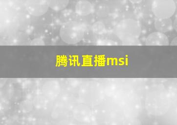 腾讯直播msi