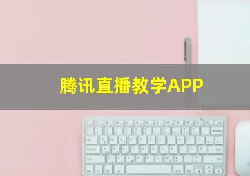 腾讯直播教学APP