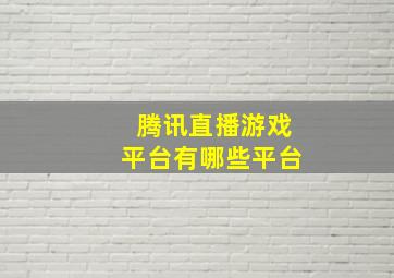 腾讯直播游戏平台有哪些平台