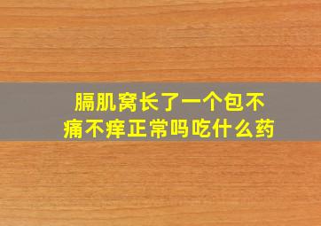 膈肌窝长了一个包不痛不痒正常吗吃什么药