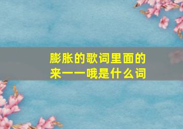 膨胀的歌词里面的来一一哦是什么词