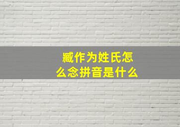 臧作为姓氏怎么念拼音是什么