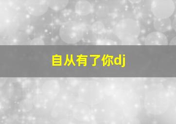 自从有了你dj