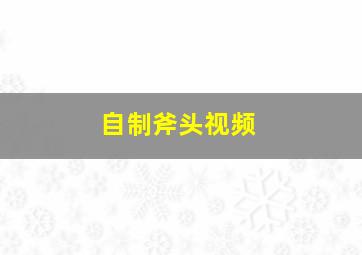 自制斧头视频