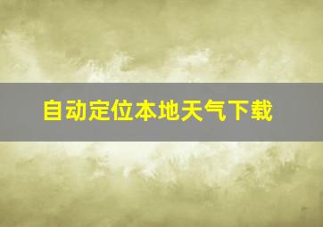 自动定位本地天气下载