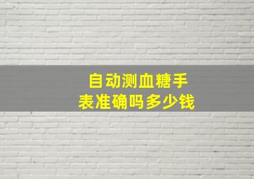 自动测血糖手表准确吗多少钱