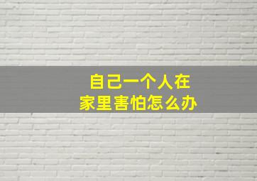 自己一个人在家里害怕怎么办