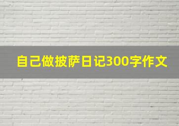 自己做披萨日记300字作文